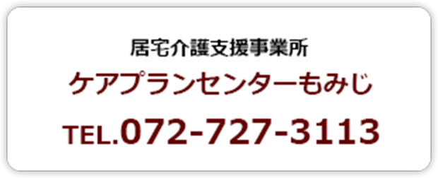 居宅介護支援事業所 ケアプランセンターもみじ TEL.072-727-3113